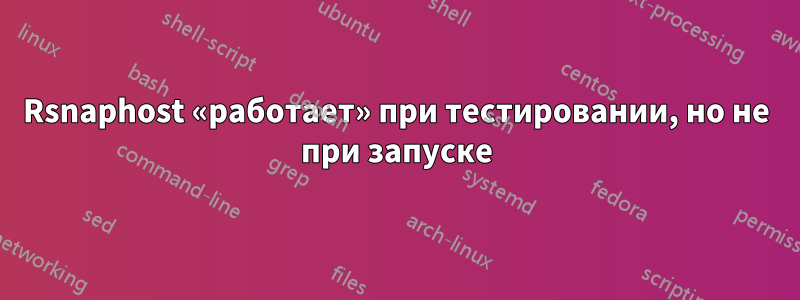 Rsnaphost «работает» при тестировании, но не при запуске