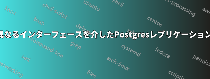 異なるインターフェースを介したPostgresレプリケーション