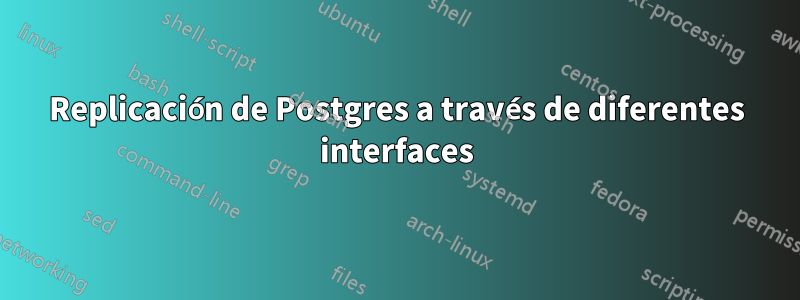 Replicación de Postgres a través de diferentes interfaces