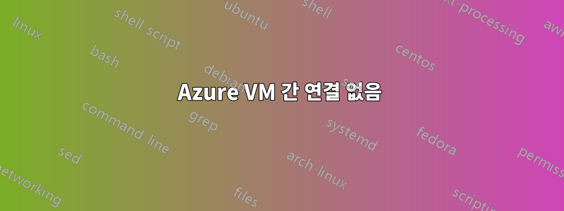 Azure VM 간 연결 없음