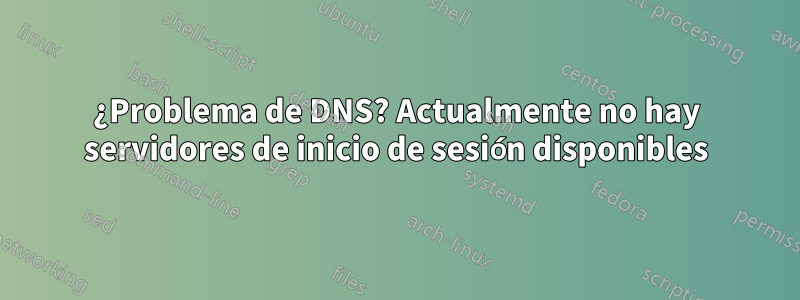 ¿Problema de DNS? Actualmente no hay servidores de inicio de sesión disponibles