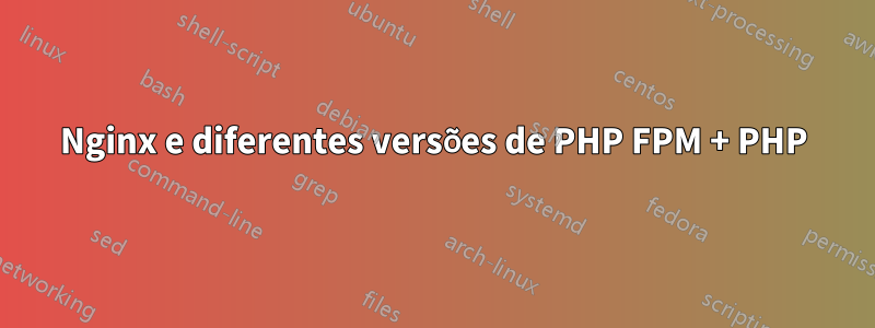 Nginx e diferentes versões de PHP FPM + PHP