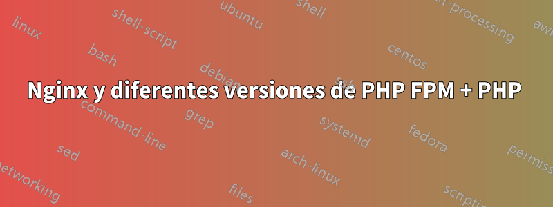 Nginx y diferentes versiones de PHP FPM + PHP