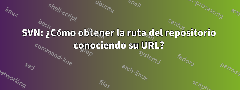 SVN: ¿Cómo obtener la ruta del repositorio conociendo su URL?