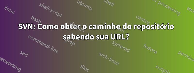 SVN: Como obter o caminho do repositório sabendo sua URL?