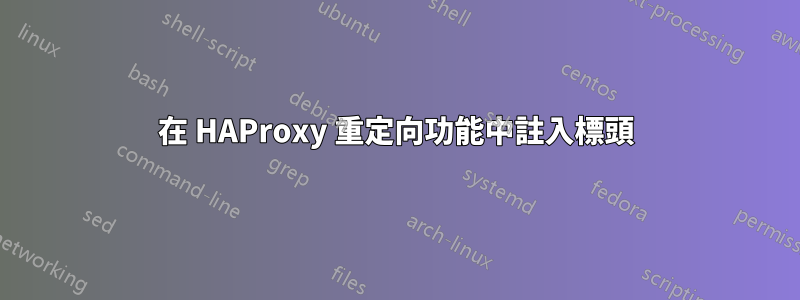 在 HAProxy 重定向功能中註入標頭