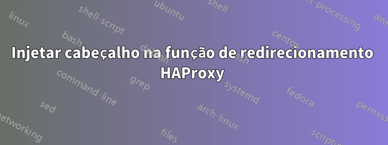 Injetar cabeçalho na função de redirecionamento HAProxy