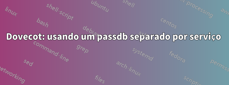 Dovecot: usando um passdb separado por serviço