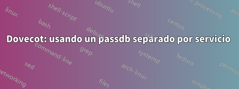 Dovecot: usando un passdb separado por servicio