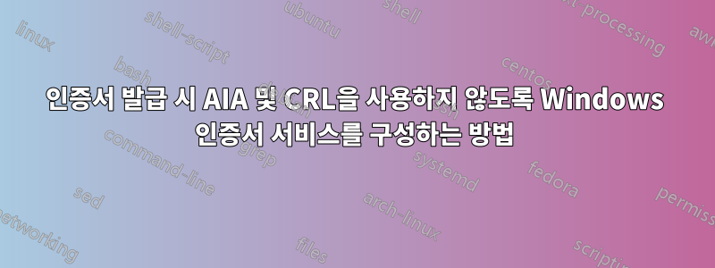 인증서 발급 시 AIA 및 CRL을 사용하지 않도록 Windows 인증서 서비스를 구성하는 방법