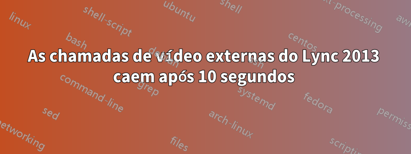 As chamadas de vídeo externas do Lync 2013 caem após 10 segundos