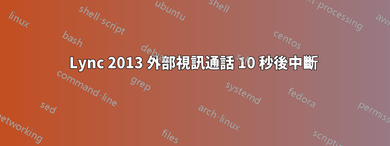 Lync 2013 外部視訊通話 10 秒後中斷