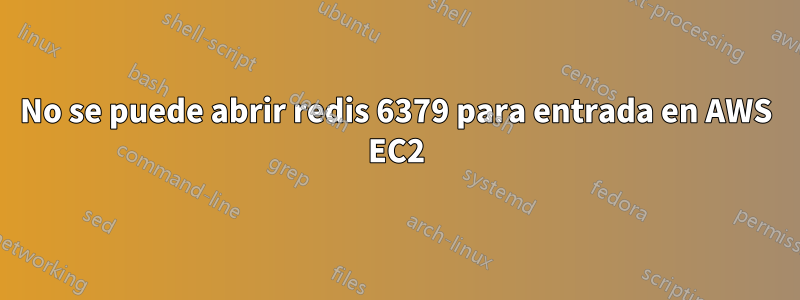 No se puede abrir redis 6379 para entrada en AWS EC2