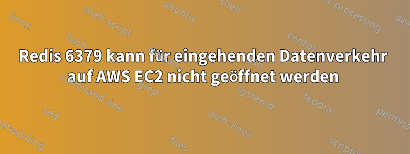 Redis 6379 kann für eingehenden Datenverkehr auf AWS EC2 nicht geöffnet werden