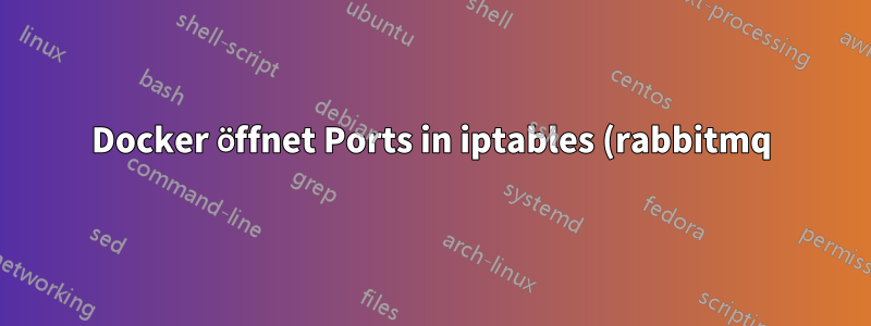 Docker öffnet Ports in iptables (rabbitmq)