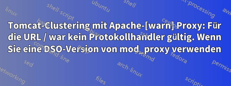 Tomcat-Clustering mit Apache-[warn] Proxy: Für die URL / war kein Protokollhandler gültig. Wenn Sie eine DSO-Version von mod_proxy verwenden