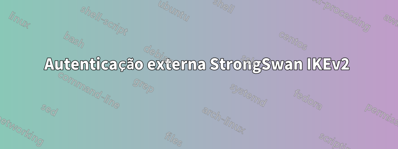 Autenticação externa StrongSwan IKEv2