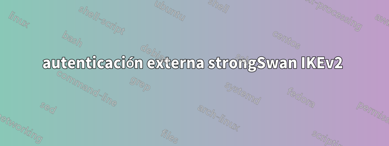 autenticación externa strongSwan IKEv2