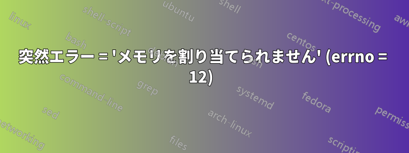 突然エラー = 'メモリを割り当てられません' (errno = 12) 