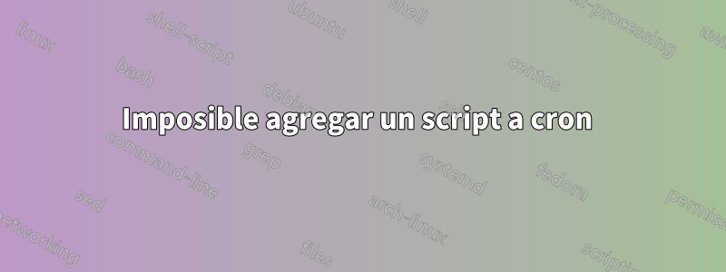 Imposible agregar un script a cron 