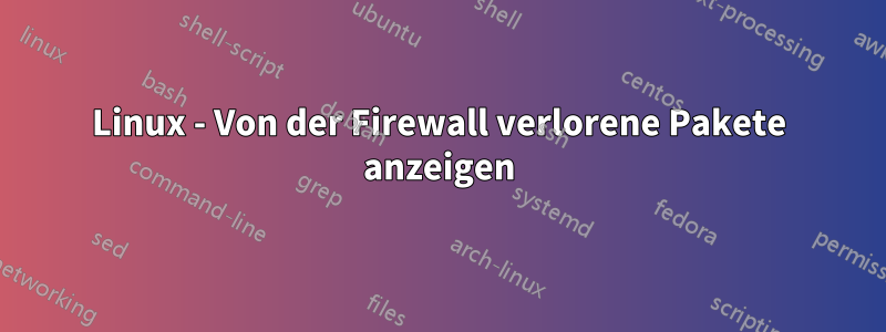 Linux - Von der Firewall verlorene Pakete anzeigen