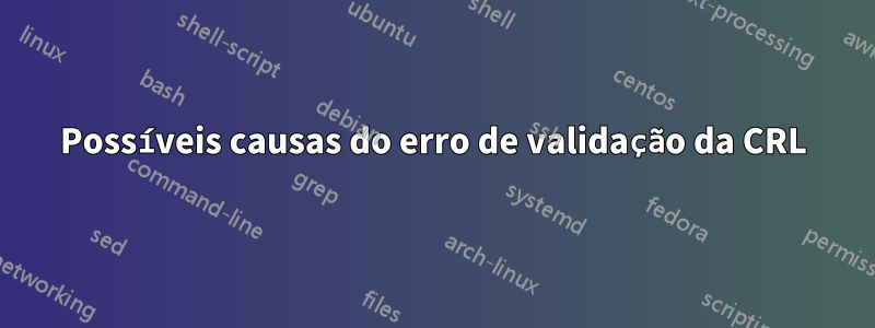 Possíveis causas do erro de validação da CRL