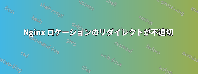 Nginx ロケーションのリダイレクトが不適切