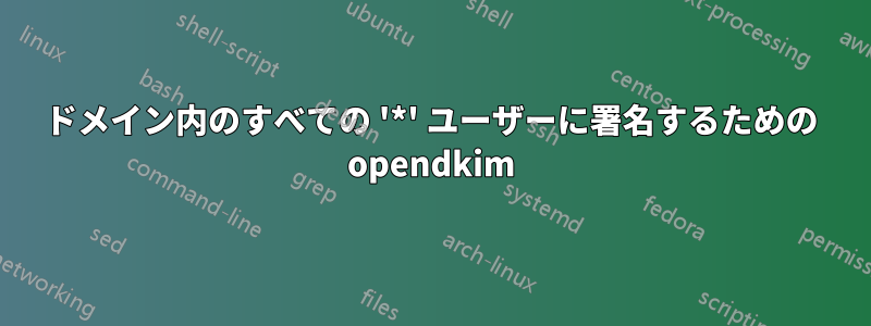 ドメイン内のすべての '*' ユーザーに署名するための opendkim