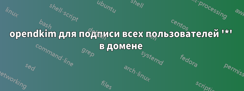 opendkim для подписи всех пользователей '*' в домене