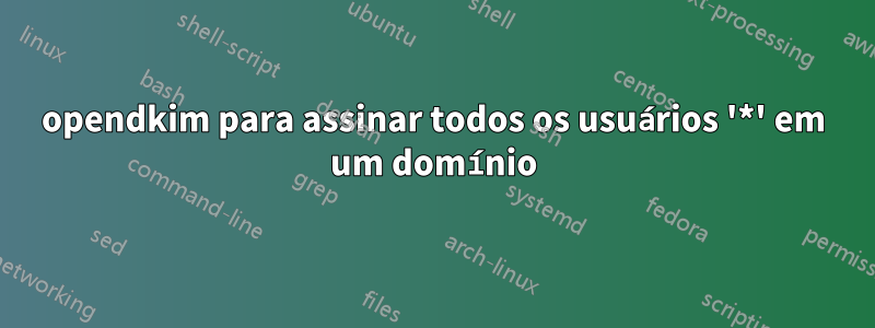 opendkim para assinar todos os usuários '*' em um domínio