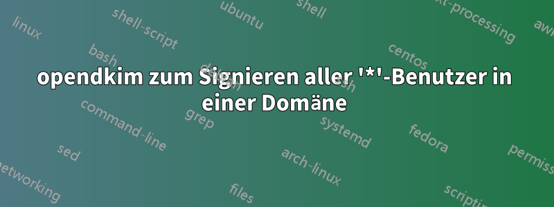 opendkim zum Signieren aller '*'-Benutzer in einer Domäne