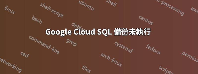 Google Cloud SQL 備份未執行