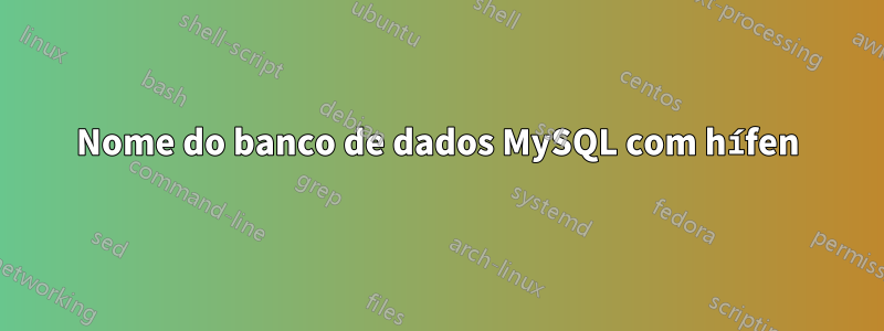 Nome do banco de dados MySQL com hífen