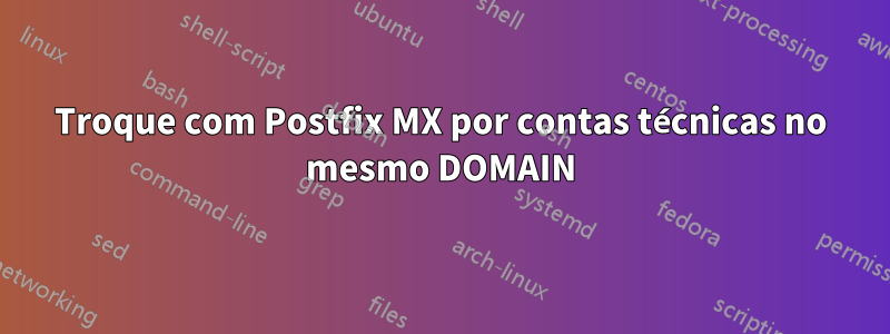 Troque com Postfix MX por contas técnicas no mesmo DOMAIN