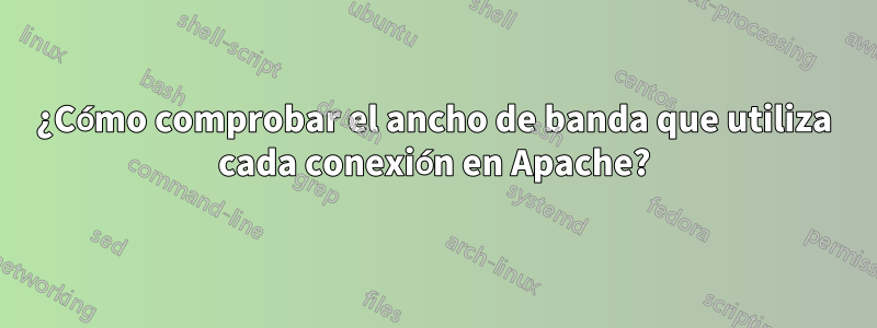 ¿Cómo comprobar el ancho de banda que utiliza cada conexión en Apache?