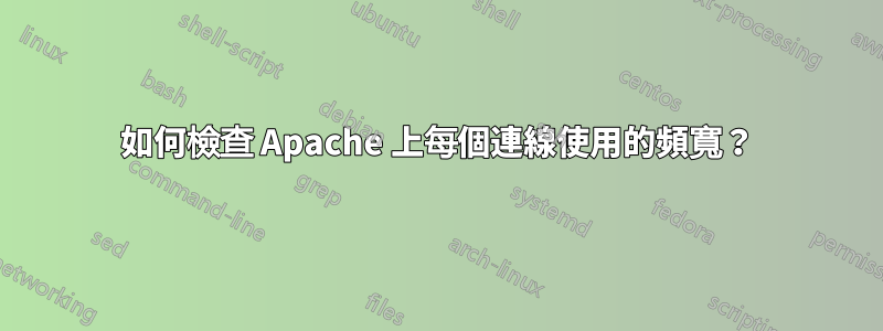 如何檢查 Apache 上每個連線使用的頻寬？