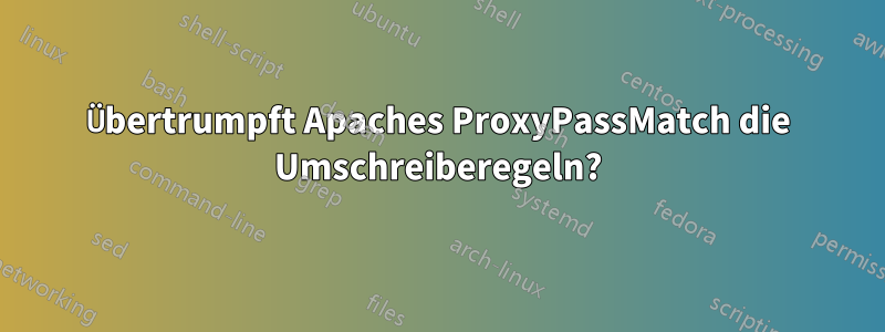 Übertrumpft Apaches ProxyPassMatch die Umschreiberegeln?