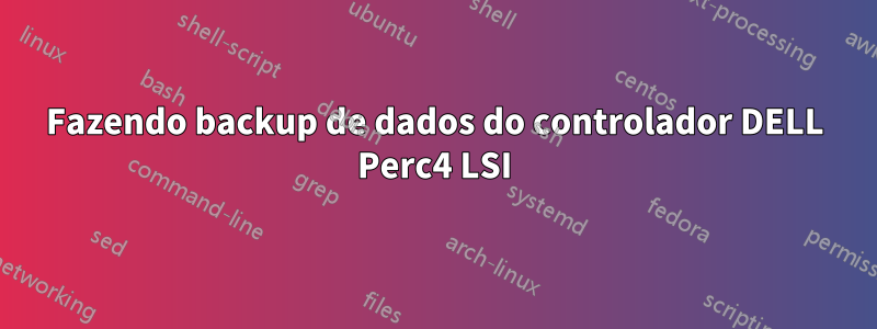 Fazendo backup de dados do controlador DELL Perc4 LSI