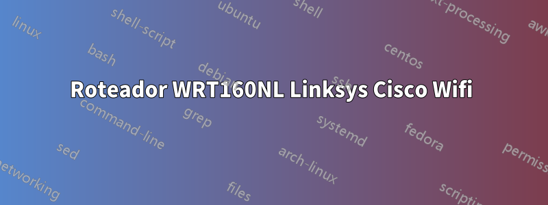 Roteador WRT160NL Linksys Cisco Wifi