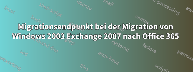 Migrationsendpunkt bei der Migration von Windows 2003 Exchange 2007 nach Office 365