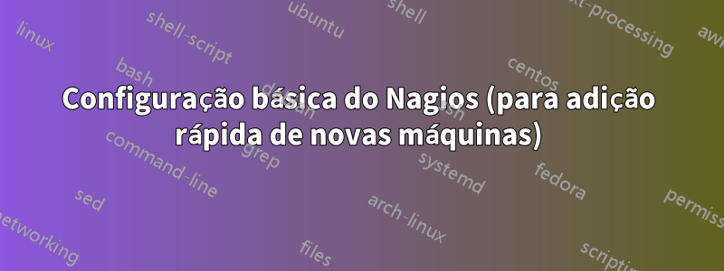 Configuração básica do Nagios (para adição rápida de novas máquinas)