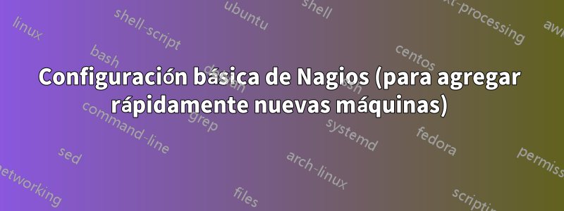 Configuración básica de Nagios (para agregar rápidamente nuevas máquinas)