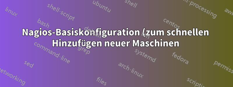 Nagios-Basiskonfiguration (zum schnellen Hinzufügen neuer Maschinen)