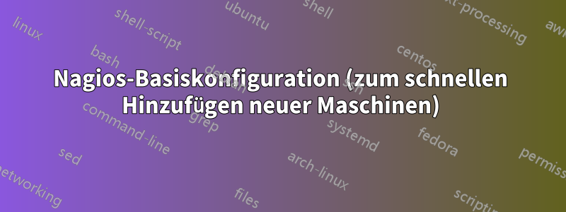 Nagios-Basiskonfiguration (zum schnellen Hinzufügen neuer Maschinen)