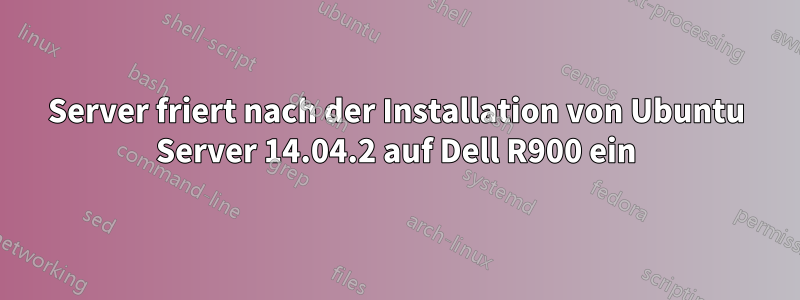 Server friert nach der Installation von Ubuntu Server 14.04.2 auf Dell R900 ein