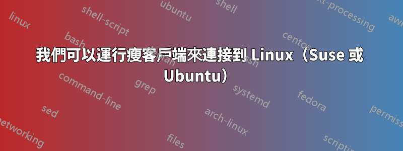 我們可以運行瘦客戶端來連接到 Linux（Suse 或 Ubuntu）