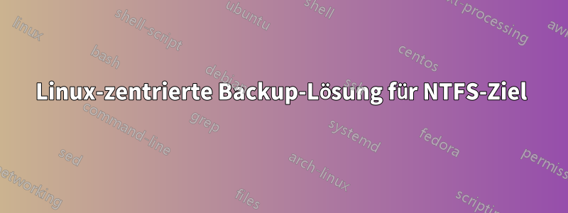 Linux-zentrierte Backup-Lösung für NTFS-Ziel