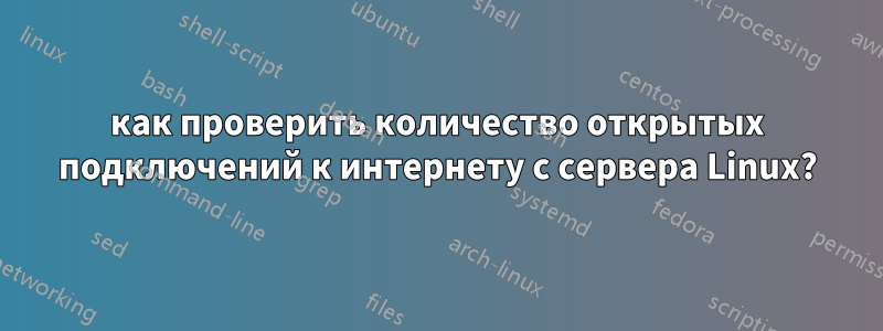 как проверить количество открытых подключений к интернету с сервера Linux?