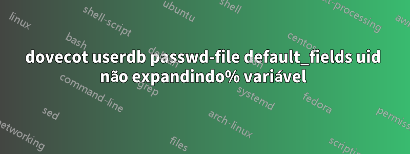 dovecot userdb passwd-file default_fields uid não expandindo% variável