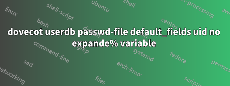 dovecot userdb passwd-file default_fields uid no expande% variable